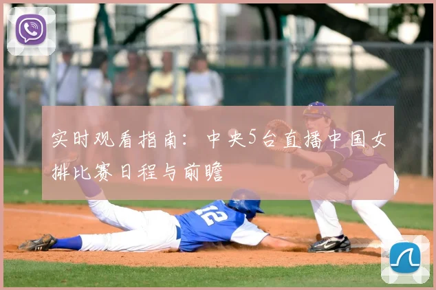 实时观看指南：中央5台直播中国女排比赛日程与前瞻